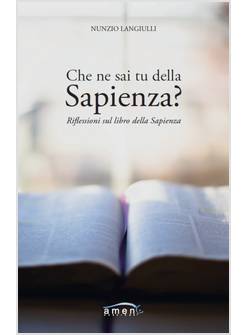 CHE NE SAI TU DELLA SAPIENZA? RIFLESSIONI SUL LIBRO DELLA SAPIENZA