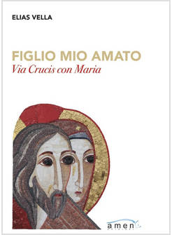 FIGLIO MIO AMATO. VIA CRUCIS CON MARIA