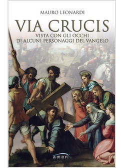 VIA CRUCIS VISTA CON GLI OCCHI DI ALCUNI PERSONAGGI DEL VANGELO
