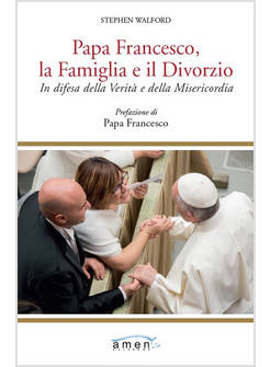 PAPA FRANCESCO, LA FAMIGLIA E IL DIVORZIO
