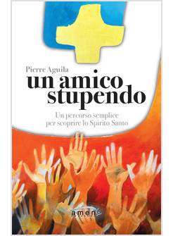 UN AMICO STUPENDO. UN PERCORSO SEMPLICE PER SCOPRIRE LO SPIRITO SANTO