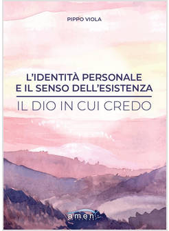 L'IDENTITA' PERSONALE E IL SENSO DELL'ESISTENZA IL DIO IN CUI CREDO 