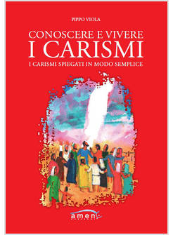CONOSCERE E VIVERE I CARISMI I CARISMI SPIEGATI IN MODO SEMPLICE