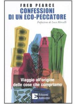 CONFESSIONI DI UN ECO-PECCATORE VIAGGIO ALL'ORIGINE DELLE COSE CHE COMPRIAMO
