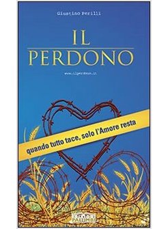 IL PERDONO QUANDO TUTTO TACE, SOLO L'AMORE RESTA