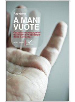 A MANI VUOTE. CATTOLICI ED EVANGELICI DI FRONTE AL MESSAGGIO DELLA SALVEZZA 