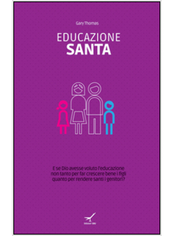 EDUCAZIONE SANTA. E SE DIO AVESSE VOLUTO L'EDUCAZIONE NON TANTO PER FAR CRESCERE