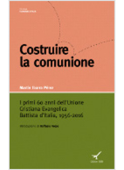 COSTRUIRE LA COMUNIONE. I PRIMI 60 ANNI DELL'UNIONE CRISTIANA EVANGELICA