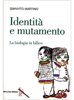 IDENTITA' E  MUTAMENTO LA BIOLOGIA IN BILICO