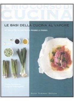 BASI DELLA CUCINA AL VAPORE 97 RICETTE ILLUSTRATE PASSO A PASSO (LE)