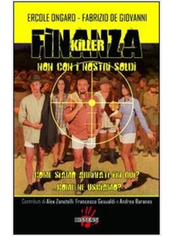 FINANZA KILLER. NON CON I NOSTRI SOLDI. COME SIAMO ARRIVATI FIN QUI? ...COME NE