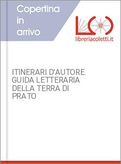 ITINERARI D'AUTORE. GUIDA LETTERARIA DELLA TERRA DI PRATO