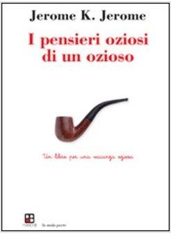 PENSIERI OZIOSI DI UN OZIOSO (LIBRO PER UN'OZIOSA VACANZA) (I)