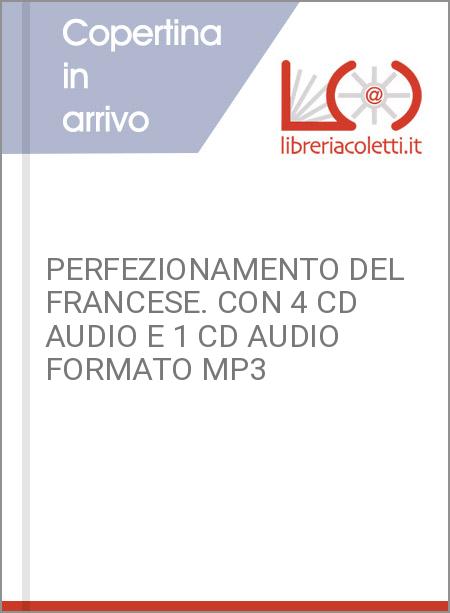 PERFEZIONAMENTO DEL FRANCESE. CON 4 CD AUDIO E 1 CD AUDIO FORMATO MP3