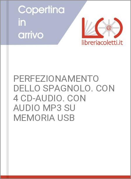 PERFEZIONAMENTO DELLO SPAGNOLO. CON 4 CD-AUDIO. CON AUDIO MP3 SU MEMORIA USB