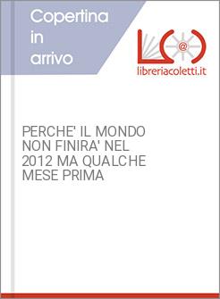 PERCHE' IL MONDO NON FINIRA' NEL 2012 MA QUALCHE MESE PRIMA