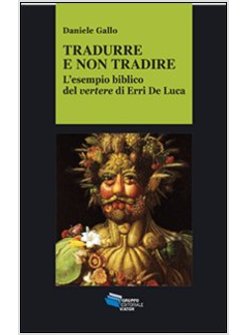 TRADURRE E NON TRADIRE. L'ESEMPIO BIBLICO DEL VERTERE DI ERRI DE LUCA