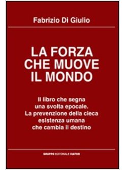 FORZA CHE MUOVE IL MONDO. IL LIBRO CHE SEGNA UNA SVOLTA EPOCALE. LA PREVENZIONE 