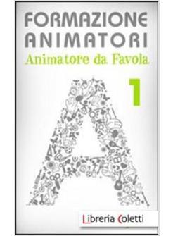 FORMAZIONE ANIMATORI. ANIMATORI DA FAVOLA. VOL. 1