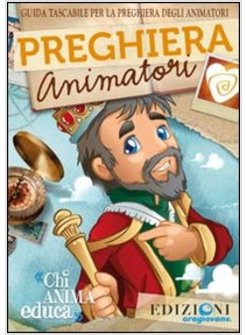 PREGHIERA ANIMATORI. GUIDA TASCABILE PER LA PREGHIERA DEGLI ANIMATORI