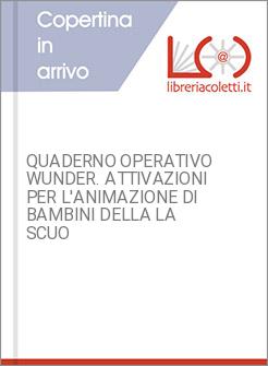 QUADERNO OPERATIVO WUNDER. ATTIVAZIONI PER L'ANIMAZIONE DI BAMBINI DELLA LA SCUO
