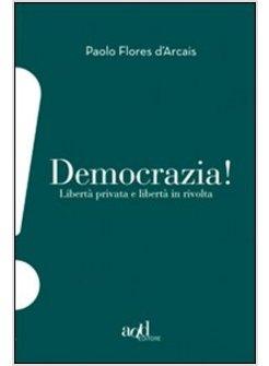 DEMOCRAZIA. LIBERTA' PRIVATA E LIBERTA IN RIVOLTA