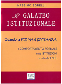 GALATEO ISTITUZIONALE. QUANDO LA FORMA E' SOSTANZA. IL COMPORTAMENTO FORMALE NEL