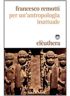 PER UN'ANTROPOLOGIA INATTUALE