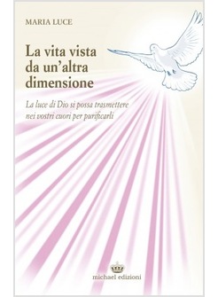 VITA VISTA DA UN'ALTRA DIMENSIONE. LA LUCE DI DIO SI POSSA TRASMETTERE NEI VOSTR