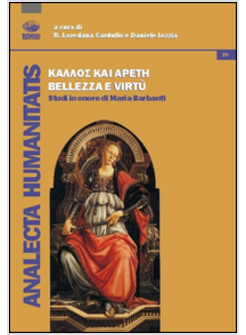 KALLOS KAI ARETE. BELLEZZA E VIRTU'. STUDI IN ONORE DI MARIA BARBANTI