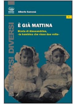 E GIA' MATTINA. STORIA DI ALESSANDRINA, &laquo;LA BAMBINA CHE VISSE DUE VOLTE&raquo;