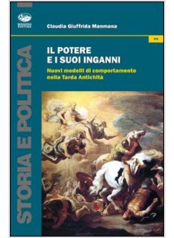 POTERE E I SUOI INGANNI. NUOVI MODELLI DI COMPORTAMENTO NELLA TARDA ANTICHITA' (