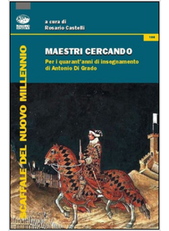 MAESTRI CERCANDO. PER I QUARANT'ANNI DI INSEGNAMENTO DI ANTONIO DI GRADO