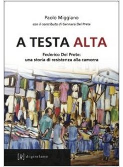 A TESTA ALTA. FEDERICO DEL PRETE: UNA STORIA DI RESISTENZA ALLA CAMORRA