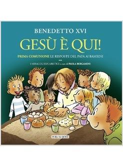 GESU' E' QUI. PRIMA COMUNIONE LE RISPOSTE DEL PAPA AI BAMBINI 