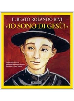 IO SONO DI GESU'. IL BEATO ROLANDO RIVI