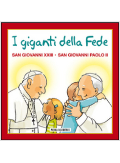 I GIGANTI DELLA FEDE. SAN GIOVANNI XXIII E SAN GIOVANNI PAOLO II