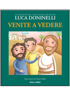 VENITE A VEDERE. GLI INCONTRI DEL VANGELO RACCONTATI DA LUCA DONINELLI