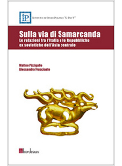 SULLA VIA DI SAMARCANDA. LE RELAZIONI FRA L'ITALIA E LE REPUBBLICHE EX SOVIETICH