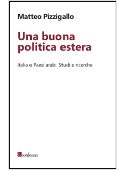 BUONA POLITICA ESTERA. ITALIA E PAESI ARABI. STUDI E RICERCHE (UNA)