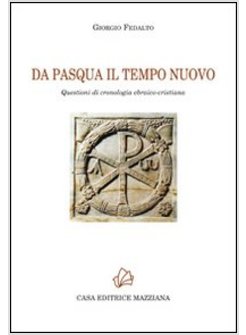 DA PASQUA IL TEMPO NUOVO. QUESTIONI DI CRONOLOGIA EBRAICO-CRISTIANA