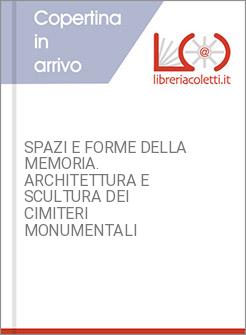 SPAZI E FORME DELLA MEMORIA. ARCHITETTURA E SCULTURA DEI CIMITERI MONUMENTALI