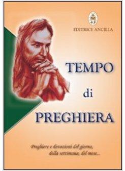 TEMPO DI PREGHIERA. PREGHIERE E DEVOZIONI DEL GIORNO, DELLA SETTIMANA, DEL MESE