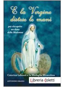 LA VERGINE DISTESE LE MANI. CATERINA LABOURE' E LA MEDAGLIA MIRACOLOSA (E)