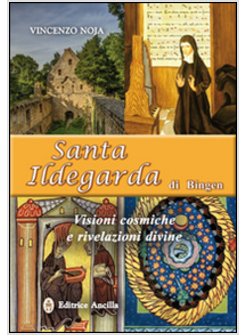 SANTA ILDEGARDA DI BINGEN. VISIONI COSMICHE E RIVELAZIONI DIVINE