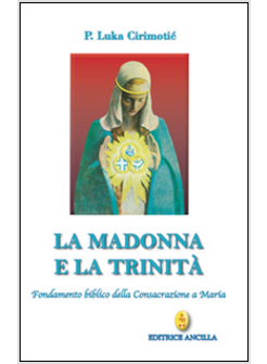 LA MADONNA E LA TRINITA'. FONDAMENTO BIBLICO DELLA CONSACRAZIONE A MARIA