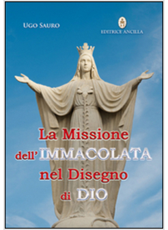MISSIONE DELL'IMMACOLATA NEL DISEGNO DI DIO. MARIA VERGINE CI GUIDA NEL CAMMINO 