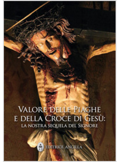 VALORE DELLE PIAGHE E DELLA CROCE DI GESU'. LA NOSTRA SEQUELA DEL SIGNORE