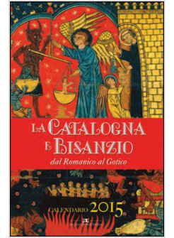 LA CATALOGNA E BISANZIO DAL ROMANICO AL GOTICO. LIBRO CALENDARIO 2015