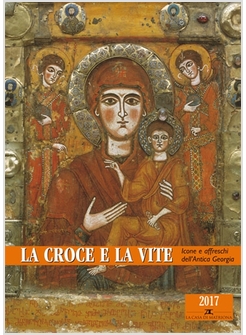 LA CROCE E LA VITE. ICONE E AFFRESCHI DELL'ANTICA GEORGIA. LIBRO-CALENDARIO 2017